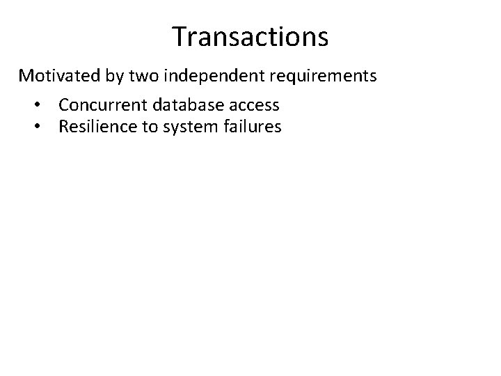 Transactions Motivated by two independent requirements • Concurrent database access • Resilience to system
