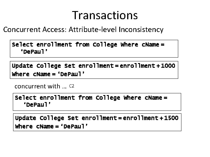 Transactions Concurrent Access: Attribute-level Inconsistency Select enrollment from College Where c. Name = ‘De.