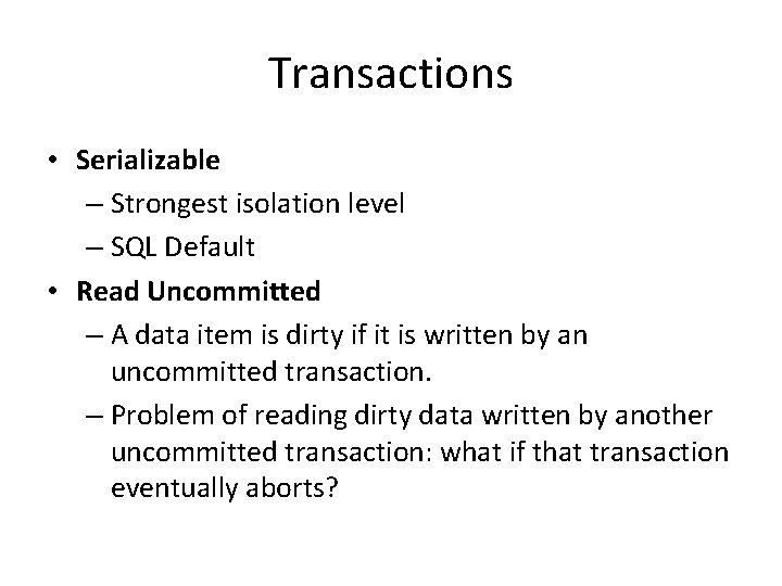 Transactions • Serializable – Strongest isolation level – SQL Default • Read Uncommitted –