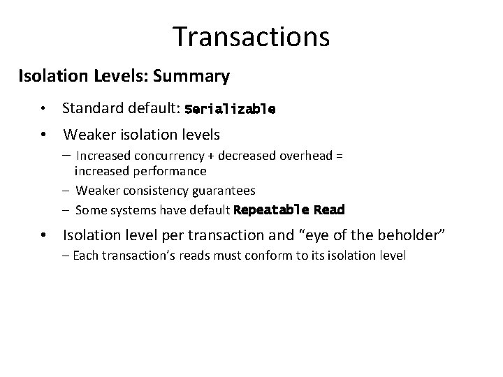 Transactions Isolation Levels: Summary • Standard default: Serializable • Weaker isolation levels – Increased