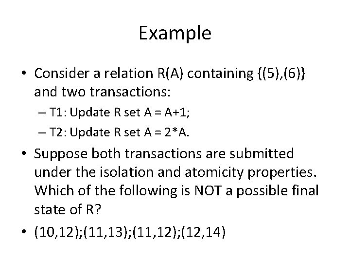 Example • Consider a relation R(A) containing {(5), (6)} and two transactions: – T