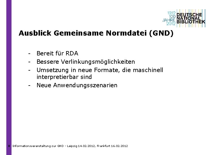 Ausblick Gemeinsame Normdatei (GND) - Bereit für RDA Bessere Verlinkungsmöglichkeiten Umsetzung in neue Formate,