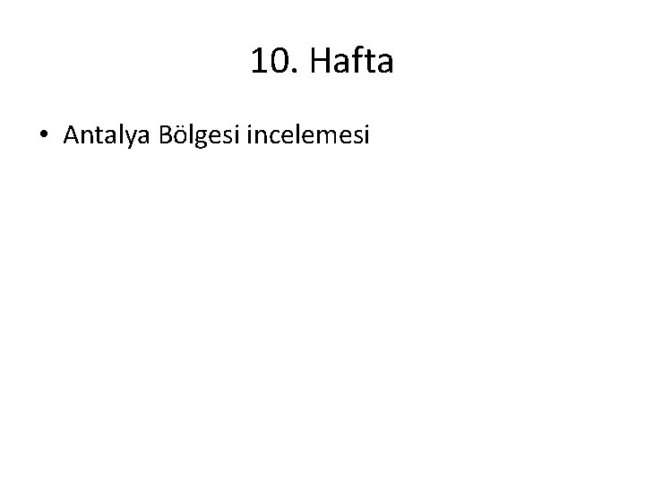 10. Hafta • Antalya Bölgesi incelemesi 