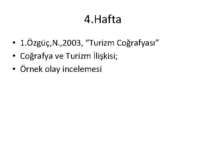 4. Hafta • 1. Özgüç, N. , 2003, “Turizm Coğrafyası” • Coğrafya ve Turizm