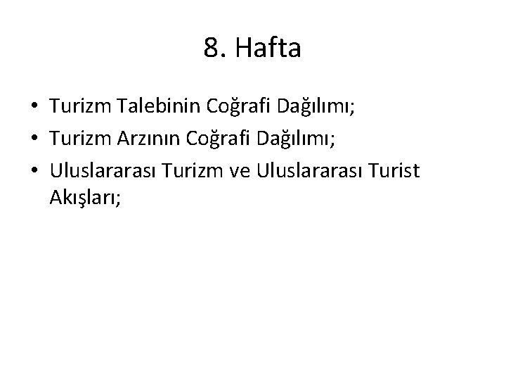 8. Hafta • Turizm Talebinin Coğrafi Dağılımı; • Turizm Arzının Coğrafi Dağılımı; • Uluslararası