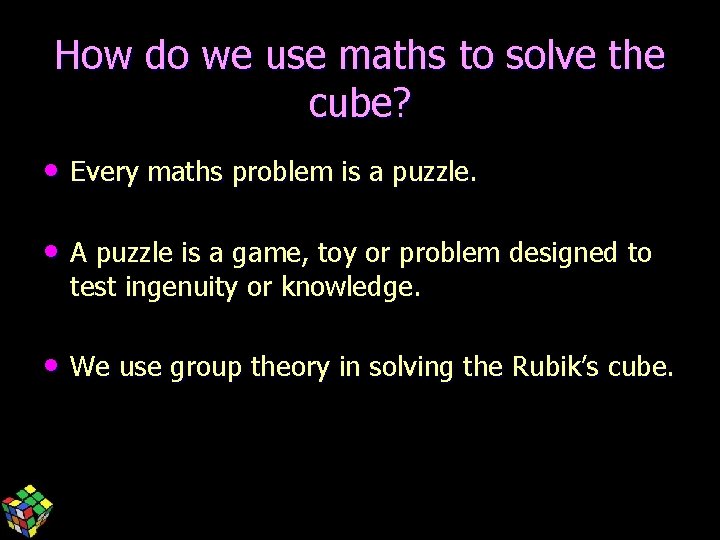 How do we use maths to solve the cube? • Every maths problem is