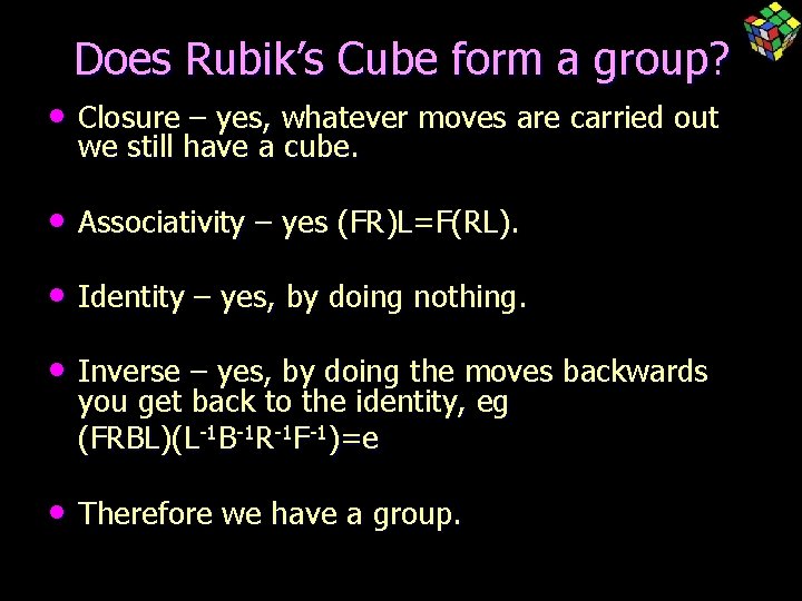 Does Rubik’s Cube form a group? • Closure – yes, whatever moves are carried