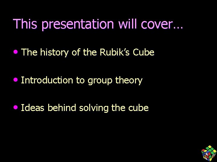 This presentation will cover… • The history of the Rubik’s Cube • Introduction to