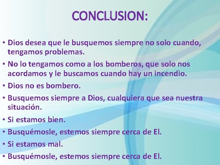 CONCLUSION: • Dios desea que le busquemos siempre no solo cuando, tengamos problemas. •