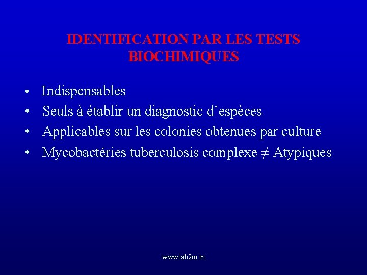 IDENTIFICATION PAR LES TESTS BIOCHIMIQUES • Indispensables • Seuls à établir un diagnostic d’espèces