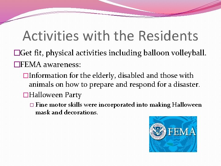 Activities with the Residents �Get fit, physical activities including balloon volleyball. �FEMA awareness: �Information