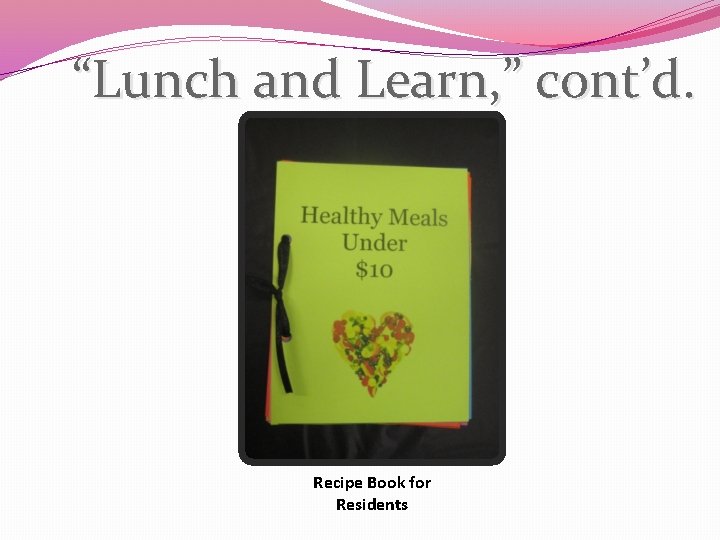 “Lunch and Learn, ” cont’d. Recipe Book for Residents 