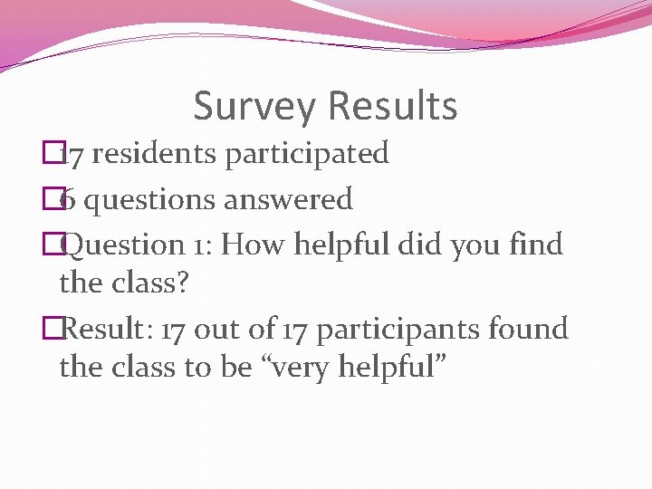 Survey Results � 17 residents participated � 6 questions answered �Question 1: How helpful