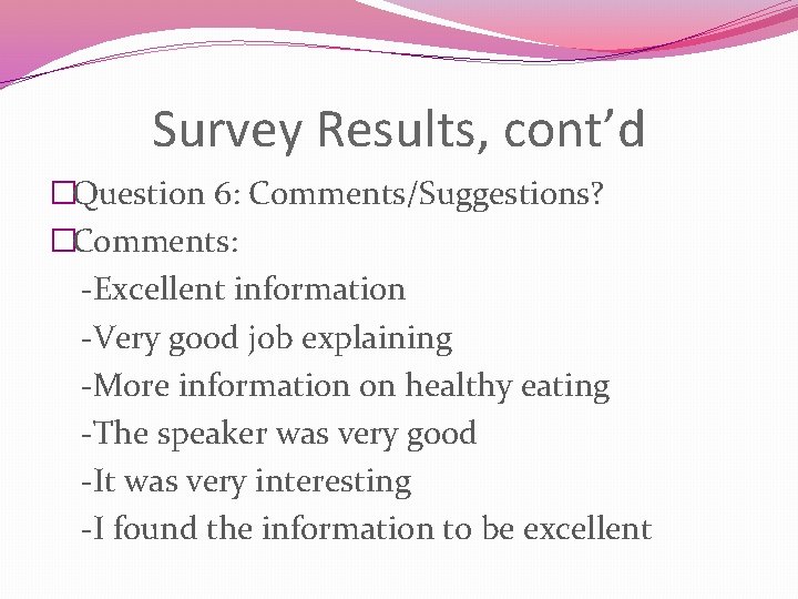 Survey Results, cont’d �Question 6: Comments/Suggestions? �Comments: -Excellent information -Very good job explaining -More