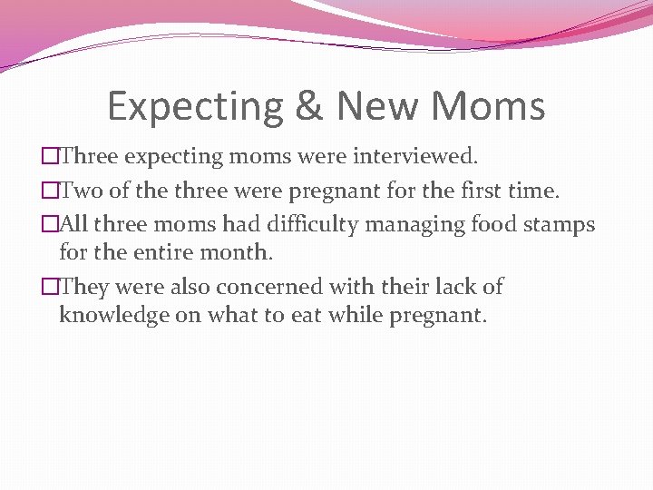 Expecting & New Moms �Three expecting moms were interviewed. �Two of the three were