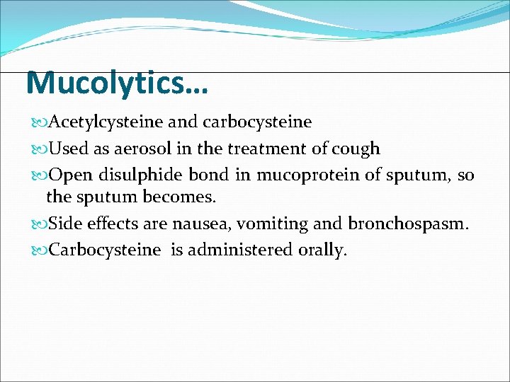 Mucolytics… Acetylcysteine and carbocysteine Used as aerosol in the treatment of cough Open disulphide