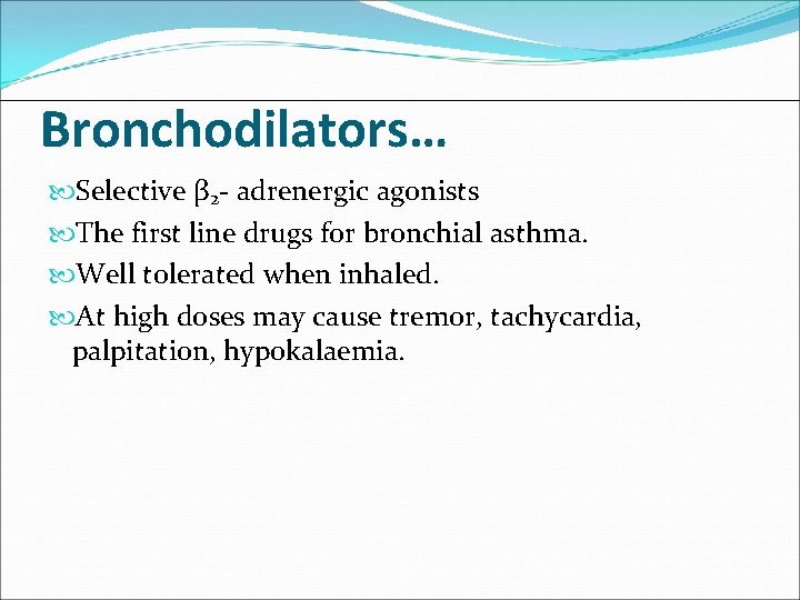 Bronchodilators… Selective β 2 - adrenergic agonists The first line drugs for bronchial asthma.