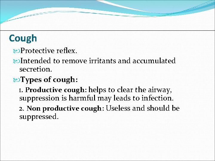 Cough Protective reflex. Intended to remove irritants and accumulated secretion. Types of cough: 1.