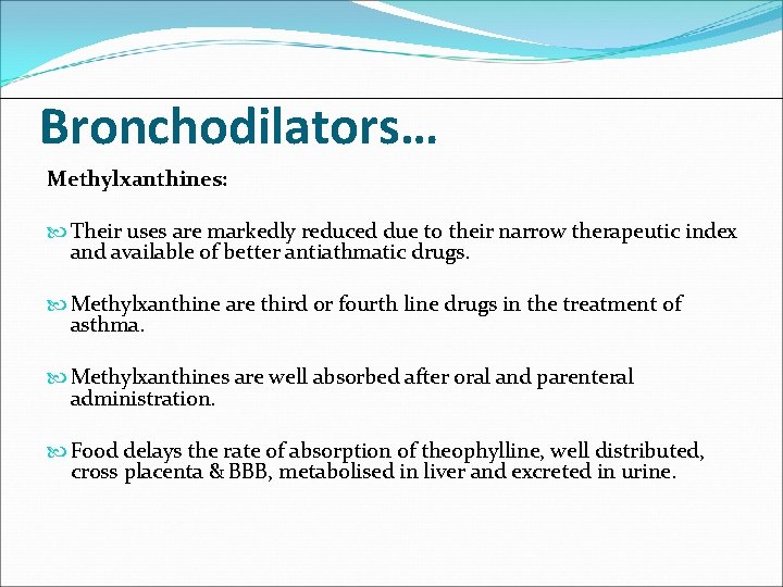 Bronchodilators… Methylxanthines: Their uses are markedly reduced due to their narrow therapeutic index and