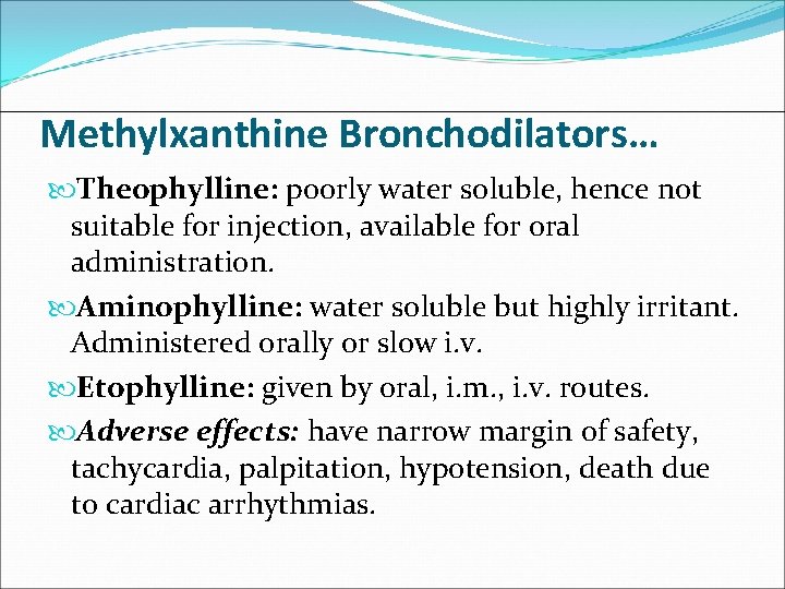 Methylxanthine Bronchodilators… Theophylline: poorly water soluble, hence not suitable for injection, available for oral