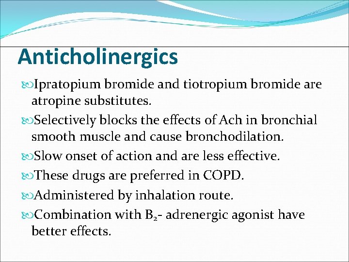 Anticholinergics Ipratopium bromide and tiotropium bromide are atropine substitutes. Selectively blocks the effects of