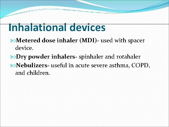 Inhalational devices Metered dose inhaler (MDI)- used with spacer device. Dry powder inhalers- spinhaler