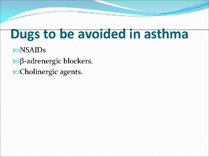 Dugs to be avoided in asthma NSAIDs β-adrenergic blockers. Cholinergic agents. 