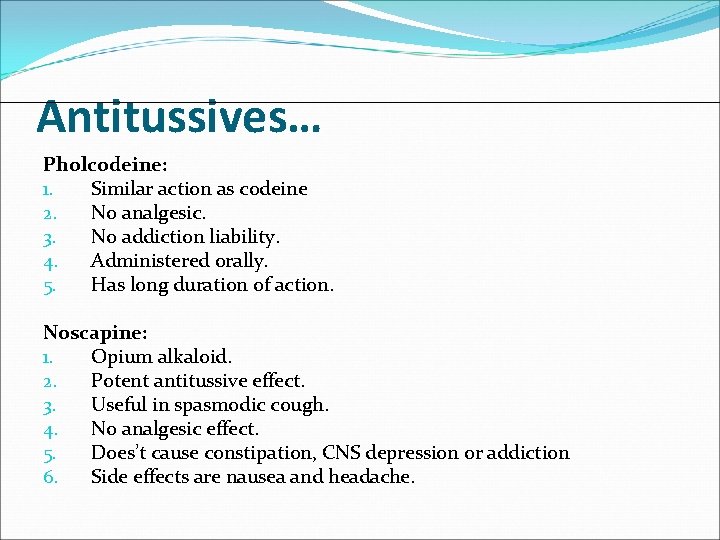 Antitussives… Pholcodeine: 1. Similar action as codeine 2. No analgesic. 3. No addiction liability.