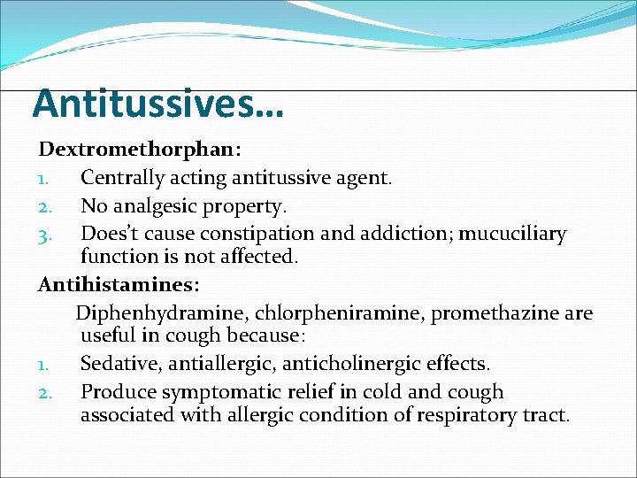 Antitussives… Dextromethorphan: 1. Centrally acting antitussive agent. 2. No analgesic property. 3. Does’t cause