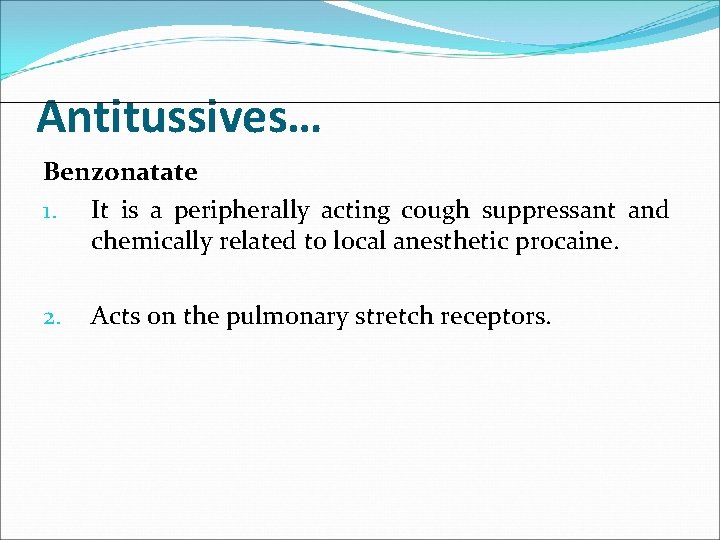 Antitussives… Benzonatate 1. It is a peripherally acting cough suppressant and chemically related to