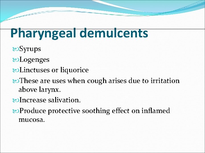 Pharyngeal demulcents Syrups Logenges Linctuses or liquorice These are uses when cough arises due