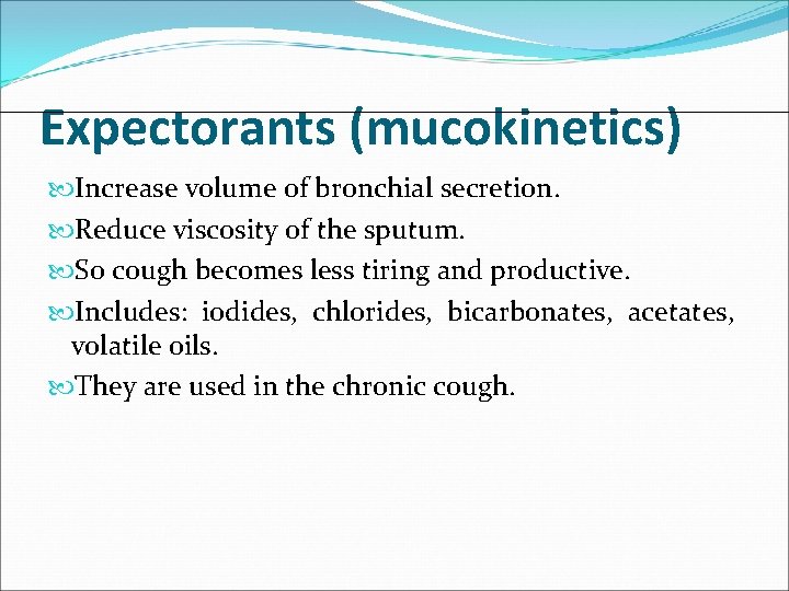 Expectorants (mucokinetics) Increase volume of bronchial secretion. Reduce viscosity of the sputum. So cough