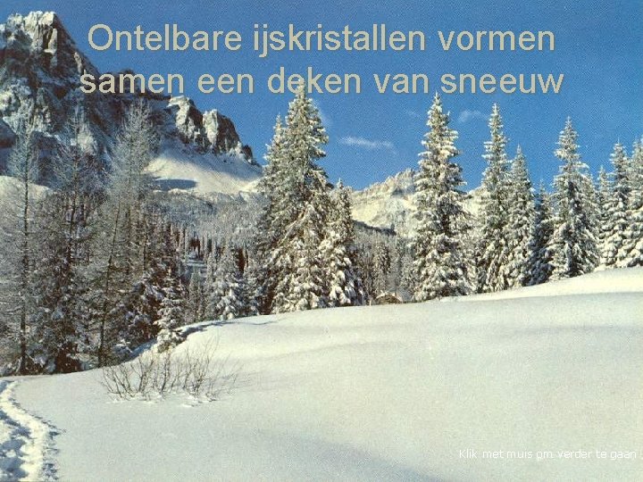 Ontelbare ijskristallen vormen samen een deken van sneeuw Klik met muis om verder te