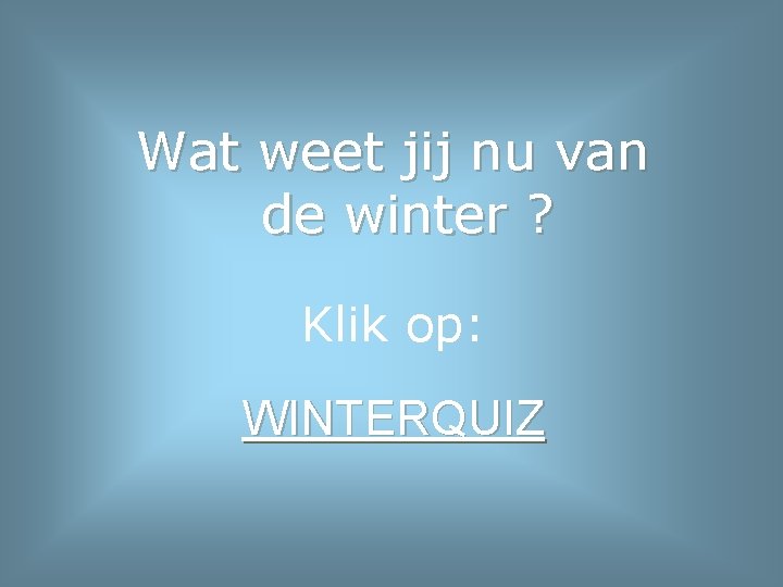 Wat weet jij nu van de winter ? Klik op: WINTERQUIZ 