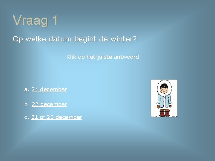 Vraag 1 Op welke datum begint de winter? Klik op het juiste antwoord a.