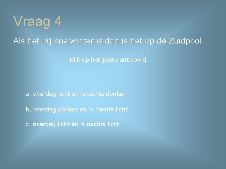 Vraag 4 Als het bij ons winter is dan is het op de Zuidpool