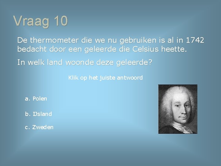Vraag 10 De thermometer die we nu gebruiken is al in 1742 bedacht door