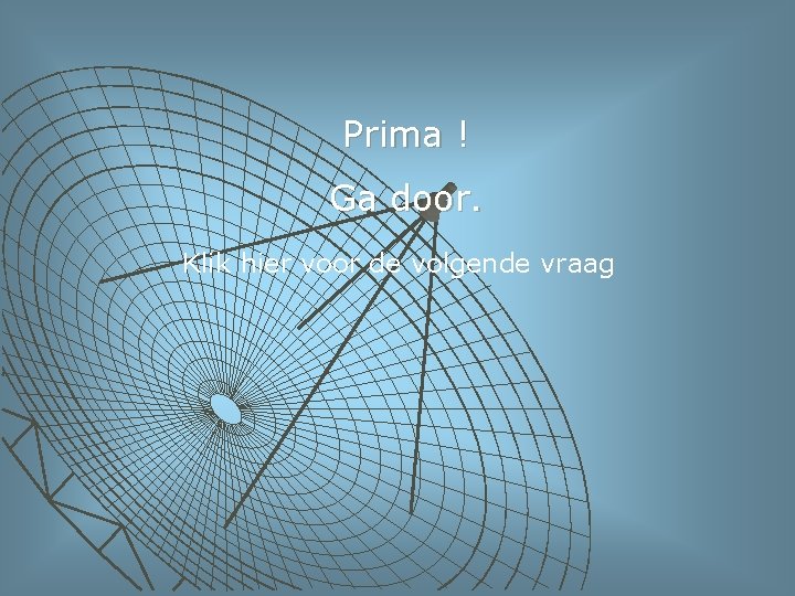 Prima ! Ga door. Klik hier voor de volgende vraag 