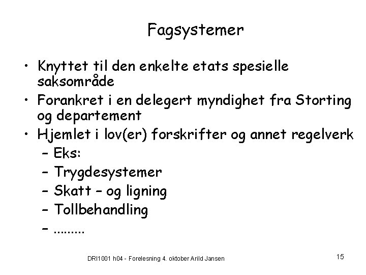 Fagsystemer • Knyttet til den enkelte etats spesielle saksområde • Forankret i en delegert