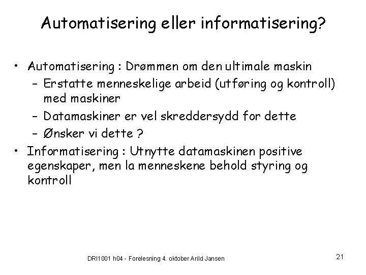 Automatisering eller informatisering? • Automatisering : Drømmen om den ultimale maskin – Erstatte menneskelige