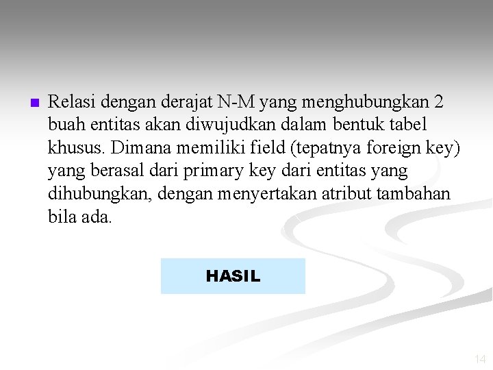 n Relasi dengan derajat N-M yang menghubungkan 2 buah entitas akan diwujudkan dalam bentuk