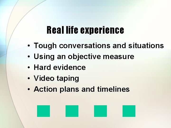 Real life experience • • • Tough conversations and situations Using an objective measure