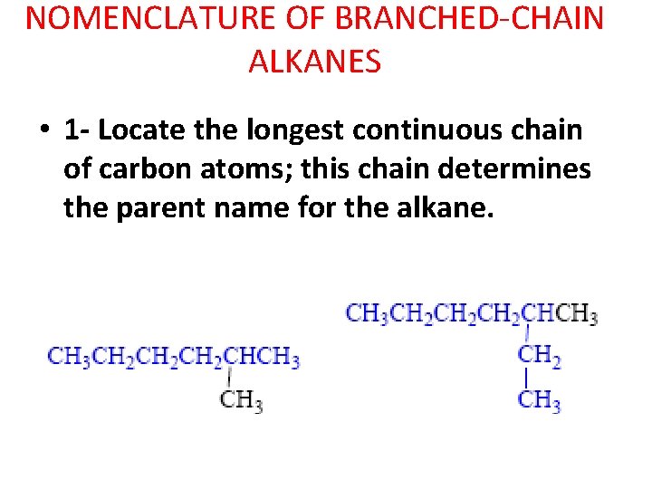 NOMENCLATURE OF BRANCHED-CHAIN ALKANES • 1 - Locate the longest continuous chain of carbon NOMENCLATURE OF BRANCHED-CHAIN ALKANES • 1 - Locate the longest continuous chain of carbon