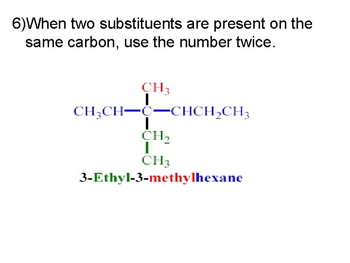 6)When two substituents are present on the same carbon, use the number twice. 6)When two substituents are present on the same carbon, use the number twice.