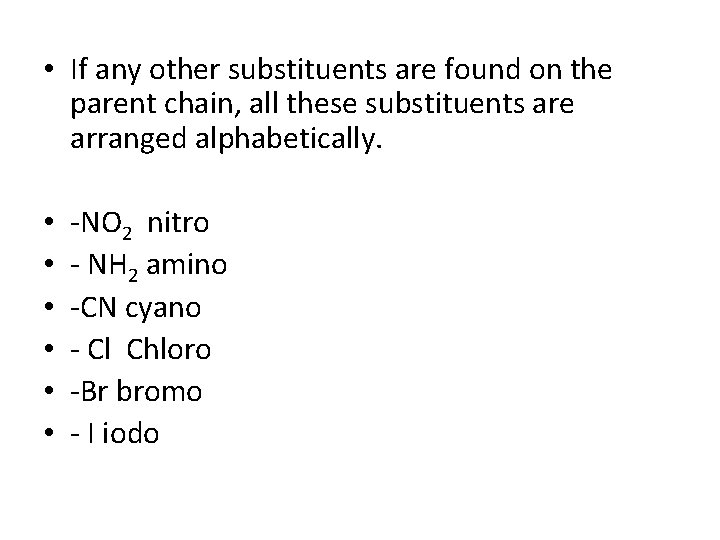 • If any other substituents are found on the parent chain, all these • If any other substituents are found on the parent chain, all these