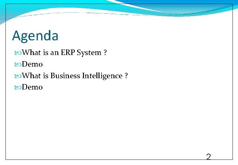 Agenda What is an ERP System ? Demo What is Business Intelligence ? Demo