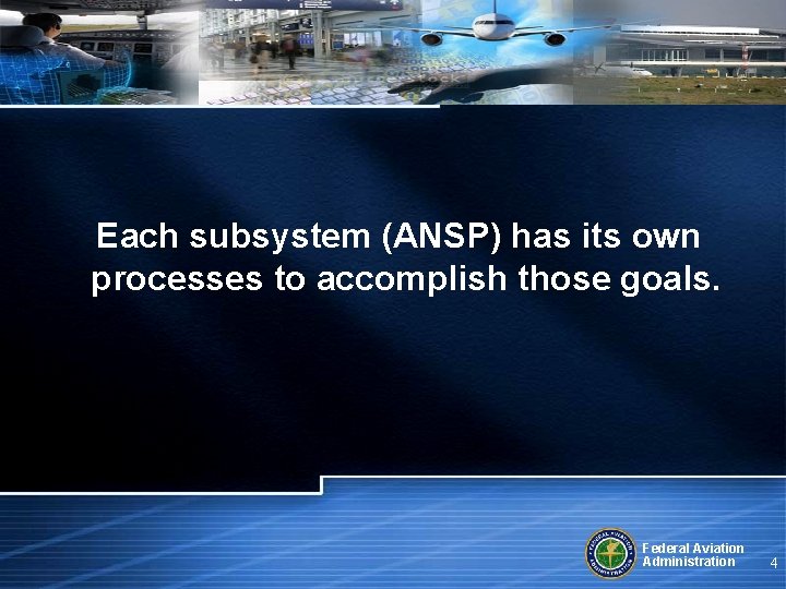 Each subsystem (ANSP) has its own processes to accomplish those goals. Federal Aviation Administration