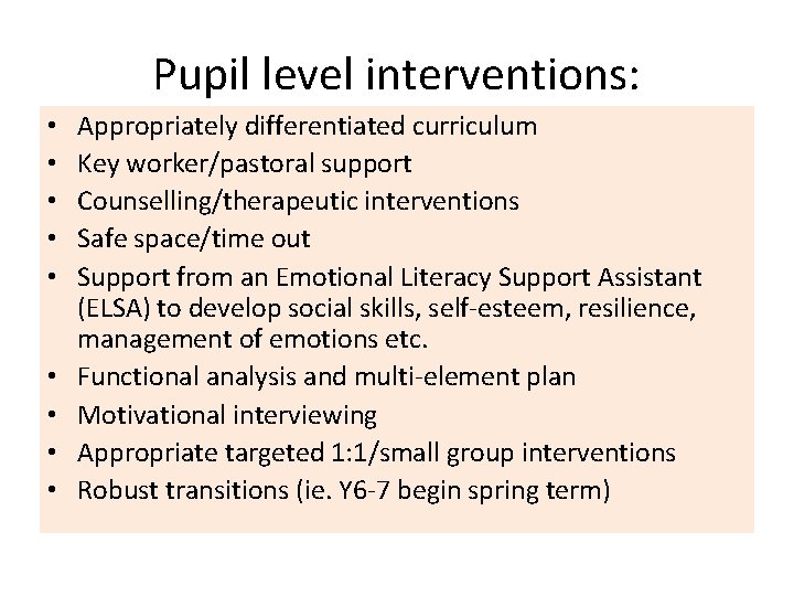 Pupil level interventions: • • • Appropriately differentiated curriculum Key worker/pastoral support Counselling/therapeutic interventions