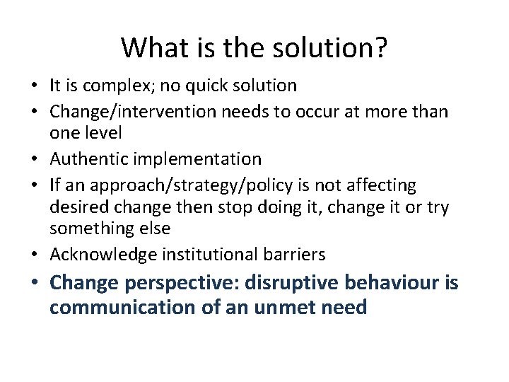 What is the solution? • It is complex; no quick solution • Change/intervention needs