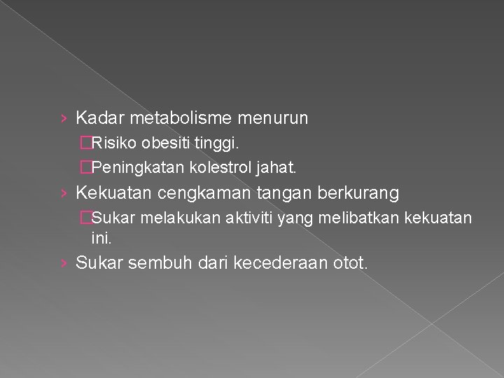 › Kadar metabolisme menurun �Risiko obesiti tinggi. �Peningkatan kolestrol jahat. › Kekuatan cengkaman tangan